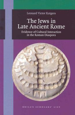 The Jews in Late Ancient Rome: Evidence of Cultural Interaction in the Roman Diaspora (Brill's Scholars' List)