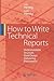 How to Write Technical Reports: Understandable Structure, Good Design, Convincing Presentation