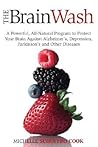 The Brain Wash: A Powerful, All-Natural Program to Protect Your Brain Against Alzheimer's, Chronic Fatigue Syndrome, Depression, Parkinson's, and Other Diseases The Brain Wash: A Powerful, All-Natural Program to Protect Your Brain Against Alzheimer's, Chronic Fatigue Syndrome, Depression, Parkinson's, and Other Diseases