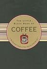 The Little Black Book of Coffee: The Essential Guide to Your Favorite Perk-Me-Up (Little Black Book Series)