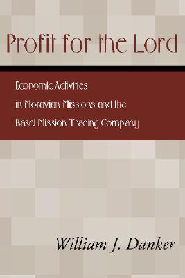 Profit for the Lord: Economic Activities in Moravian Missions and the Basel Mission Trading Company (Paperback)