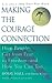 Making the Courage Connection: How People Get from Fear to Freedom and How You Can Too