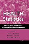 Health Statistics: Shaping Policy and Practice to Improve the Population's Health Health Statistics: Shaping Policy and Practice to Improve the Population's Health
