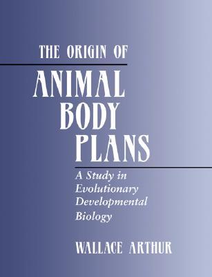 The Origin of Animal Body Plans: A Study in Evolutionary Developmental Biology (Volume 0)