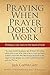 Praying When Prayer Doesn't Work: Finding A Way Back To The Heart Of God