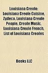 Louisiana Creole: Louisiana Creole Cuisine, Zydeco, Louisiana Creole People, Creole Music, Louisiana Creole French, List of Louisiana Cr Louisiana Creole: Louisiana Creole Cuisine, Zydeco, Louisiana Creole People, Creole Music, Louisiana Creole French, List of Louisiana Cr