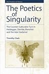 The Poetics of Singularity: The Counter-Culturalist Turn in Heidegger, Derrida, Blanchot and the later Gadamer (The Frontiers of Theory)