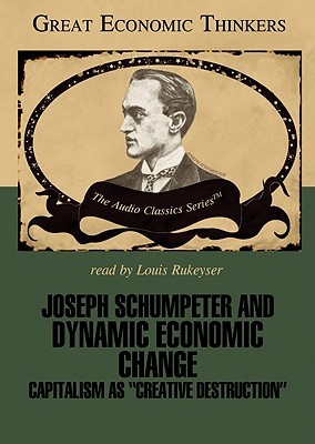 Joseph Schumpeter and Dynamic Economic Change: Capitalism as "Creative Destruction" (Audio CD)