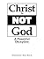 Christ Is Not God a Powerfu...