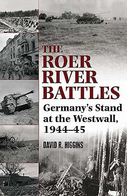The Roer River Battles: Germany's Stand at the Westwall, 1944-45 (Hardcover)