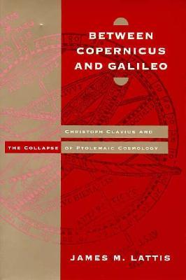 Between Copernicus and Galileo: Christoph Clavius and the Collapse of Ptolemaic Cosmology (Paperback)