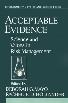 Acceptable Evidence: Science and Values in Risk Management (Environmental Ethics and Science Policy Series)