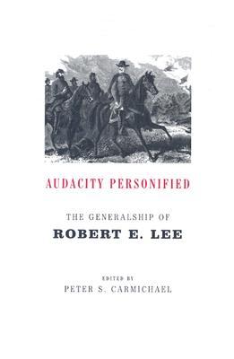 Audacity Personified: The Generalship of Robert E. Lee (Hardcover)