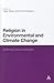 Religion in Environmental and Climate Change by Sigurd Bergmann