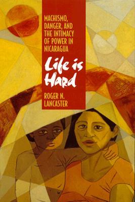 Life is Hard: Machismo, Danger, and the Intimacy of Power in Nicaragua (Paperback)