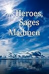Heroes, Sages & Madmen Heroes, Sages & Madmen