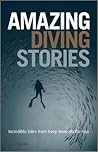 Amazing Diving Stories: Incredible Tales from Deep Beneath the Sea Amazing Diving Stories: Incredible Tales from Deep Beneath the Sea
