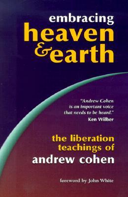 Embracing Heaven & Earth: The Liberation Teachings of Andrew Cohen (Paperback)
