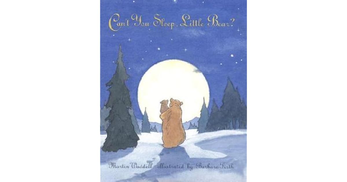 Can't You Sleep, Little Bear? by Martin Waddell Can't You Sleep, Little Bear? by Martin Waddell