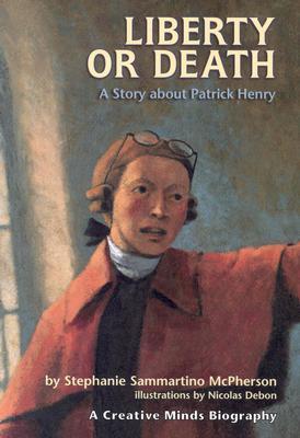 Liberty or Death: A Story About Patrick Henry (Creative Minds Biography)