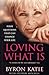 Loving What Is : How Four Questions Can Change Your Life
