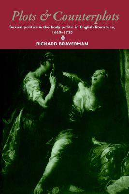 Plots and Counterplots: Sexual Politics and the Body Politic in English Literature, 1660–1730 (Cambridge Studies in Eighteenth-Century English Literature and Thought, Series Number 18)