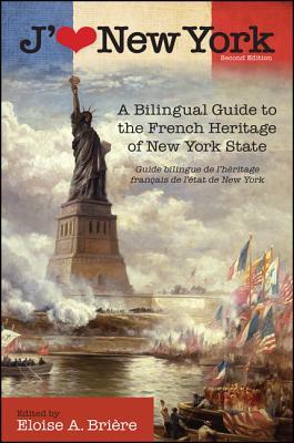 J'Aime New York: A Bilingual Guide to the French Heritage of New York State / Guide Bilingue de l'H�ritage Fran�ais de l'�tat de New York (Paperback)