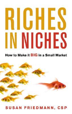 Riches in Niches: How to Make it BIG in a Small Market (Hardcover)