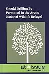 Should Drilling Be Permitted in the Arctic National Wildlife Refuge? (At Issue (Library))