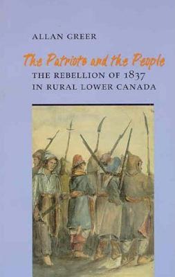 The Patriots and the People: The Rebellion of 1837 in Rural Lower Canada (Heritage)