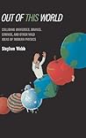 Out of this World: Colliding Universes, Branes, Strings, and Other Wild Ideas of Modern Physics