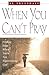 When You Can't Pray: Finding Hope When You're Not Experiencing God