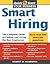 Smart Hiring: The Complete Guide to Finding and Hiring the Best Employees