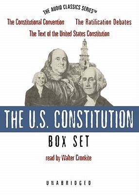 The United States Constitution: The Constitutional Convention/The Ratification Debates/The Text of the U.S. Constitution/The Bill of Rights and Additional Amendments (Audio CD)