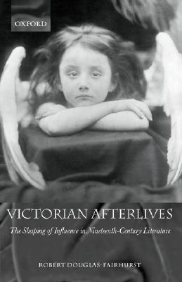 Victorian Afterlives: The Shaping of Influence in Nineteenth-Century Literature (Paperback)
