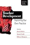 Teacher Development: Exploring Our Own Practice (Developing Practice in Primary Education series) Teacher Development: Exploring Our Own Practice (Developing Practice in Primary Education series)