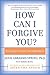 How Can I Forgive You?: The...