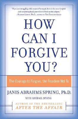 How Can I Forgive You?: The Courage to Forgive, the Freedom Not To (Paperback)