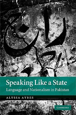 Speaking Like a State: Language and Nationalism in Pakistan (Hardcover)