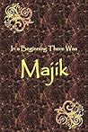 In a Beginning There Was Majik