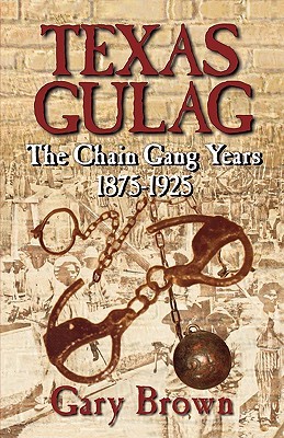 Texas Gulag: The Chain Gang Years 1875-1925 (Paperback)