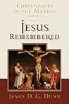 Jesus Remembered: Christianity in the Making, Volume 1 Jesus Remembered: Christianity in the Making, Volume 1