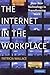 The Internet in the Workplace: How New Technology Is Transforming Work