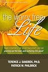 The Worry Free Life: Take Control of Your Thought Life By Weeding Out the Bad and Nurturing the Good
