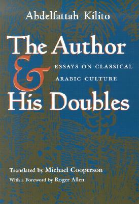 The Author and His Doubles: Essays on Classical Arabic Culture (Middle East Literature In Translation)