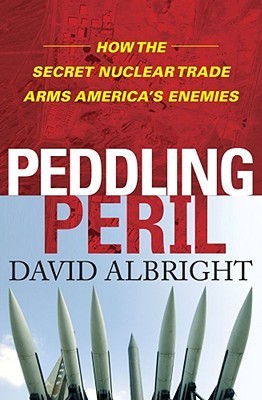 Peddling Peril: How the Secret Nuclear Trade Arms America's Enemies (Hardcover)
