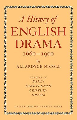 A History of English Drama 1660-1900: Volume IV, Early Nineteenth Century Drama (Paperback)