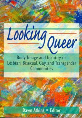 Looking Queer: Body Image and Identity in Lesbian, Bisexual, Gay, and Transgender Communities (Paperback)