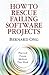 How to Rescue Failing Software Projects: Practical Proven Methods That Work