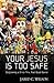 Your Jesus Is Too Safe: Out...